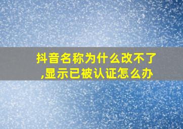 抖音名称为什么改不了,显示已被认证怎么办