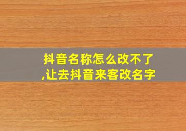 抖音名称怎么改不了,让去抖音来客改名字