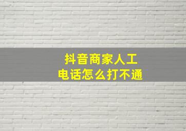 抖音商家人工电话怎么打不通