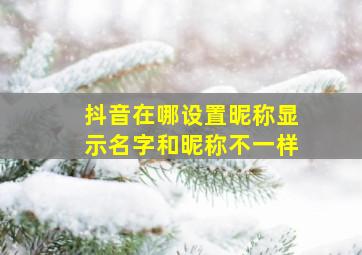 抖音在哪设置昵称显示名字和昵称不一样