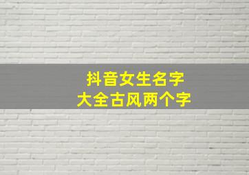 抖音女生名字大全古风两个字