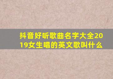 抖音好听歌曲名字大全2019女生唱的英文歌叫什么