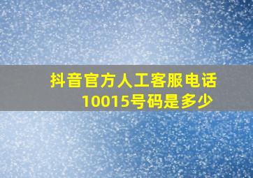 抖音官方人工客服电话10015号码是多少