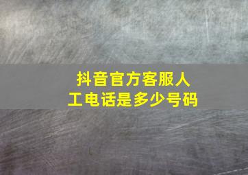 抖音官方客服人工电话是多少号码