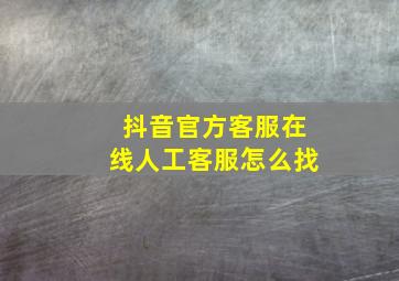 抖音官方客服在线人工客服怎么找