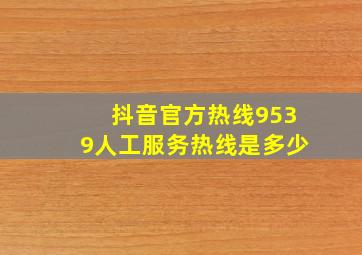 抖音官方热线9539人工服务热线是多少