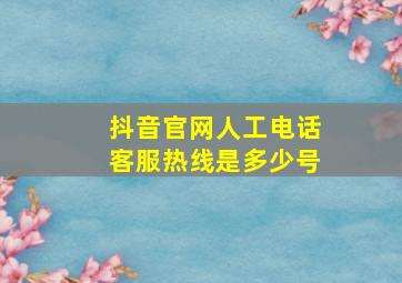 抖音官网人工电话客服热线是多少号