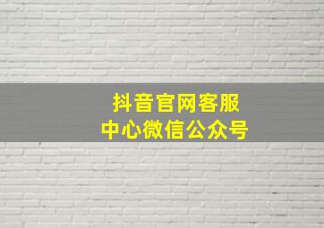 抖音官网客服中心微信公众号