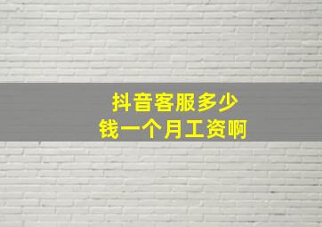 抖音客服多少钱一个月工资啊