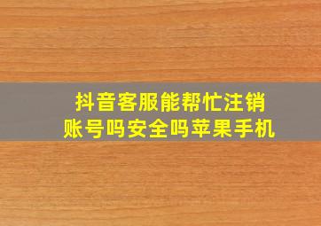 抖音客服能帮忙注销账号吗安全吗苹果手机