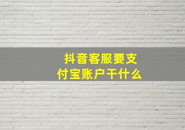 抖音客服要支付宝账户干什么