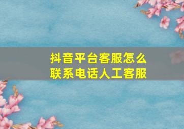 抖音平台客服怎么联系电话人工客服