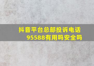 抖音平台总部投诉电话95588有用吗安全吗