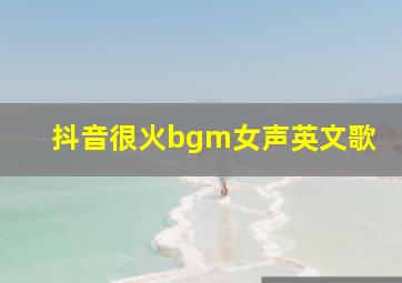 抖音很火bgm女声英文歌