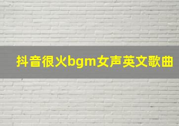 抖音很火bgm女声英文歌曲