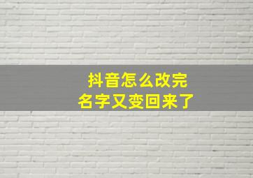 抖音怎么改完名字又变回来了