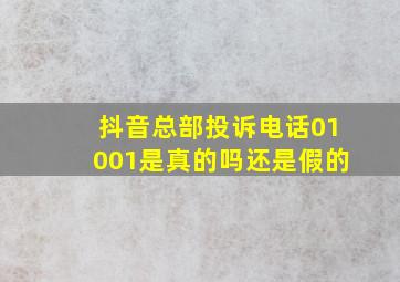 抖音总部投诉电话01001是真的吗还是假的