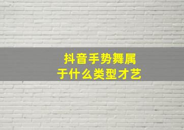 抖音手势舞属于什么类型才艺