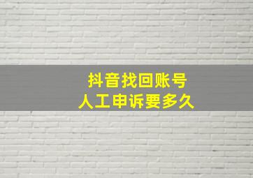 抖音找回账号人工申诉要多久