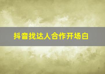 抖音找达人合作开场白