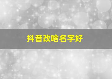 抖音改啥名字好