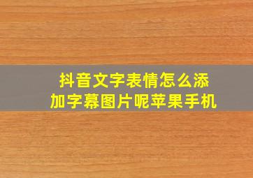 抖音文字表情怎么添加字幕图片呢苹果手机