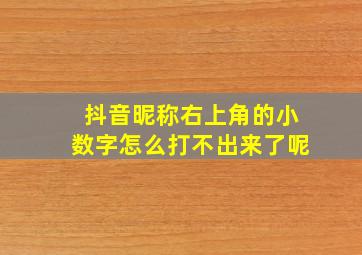 抖音昵称右上角的小数字怎么打不出来了呢