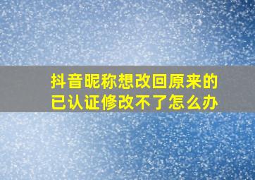 抖音昵称想改回原来的已认证修改不了怎么办