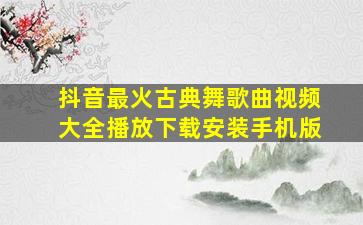 抖音最火古典舞歌曲视频大全播放下载安装手机版