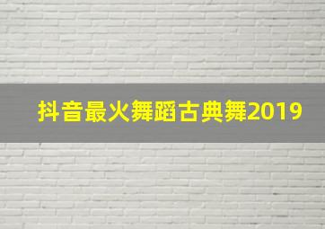 抖音最火舞蹈古典舞2019