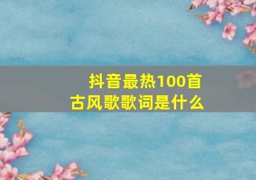 抖音最热100首古风歌歌词是什么