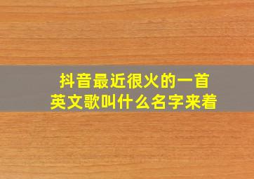 抖音最近很火的一首英文歌叫什么名字来着