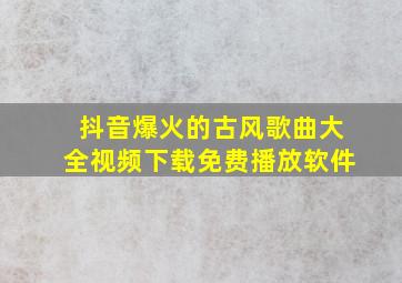 抖音爆火的古风歌曲大全视频下载免费播放软件