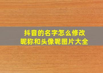 抖音的名字怎么修改昵称和头像呢图片大全