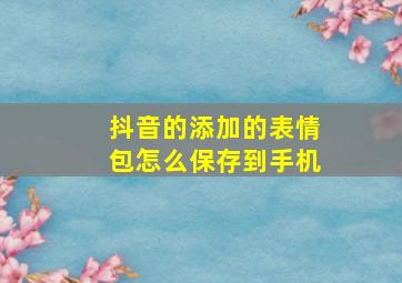 抖音的添加的表情包怎么保存到手机