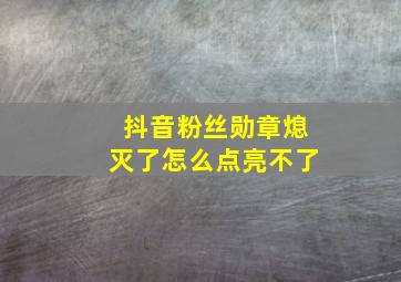 抖音粉丝勋章熄灭了怎么点亮不了