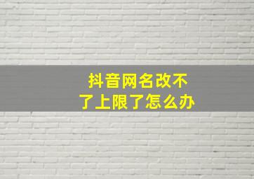 抖音网名改不了上限了怎么办