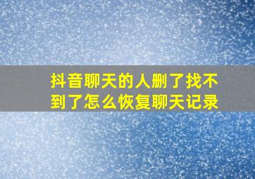 抖音聊天的人删了找不到了怎么恢复聊天记录