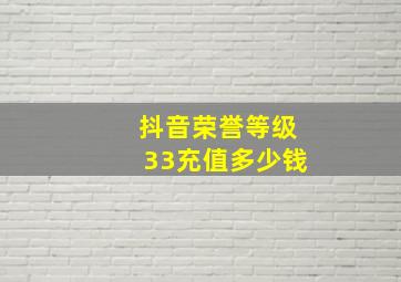 抖音荣誉等级33充值多少钱