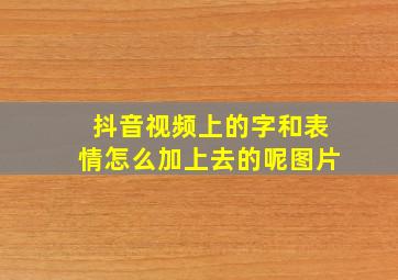 抖音视频上的字和表情怎么加上去的呢图片