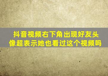 抖音视频右下角出现好友头像超表示她也看过这个视频吗