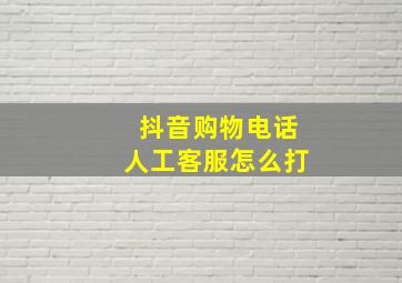 抖音购物电话人工客服怎么打