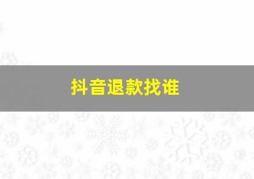 抖音退款找谁