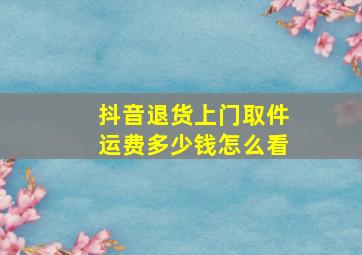 抖音退货上门取件运费多少钱怎么看