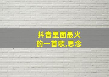 抖音里面最火的一首歌,思念