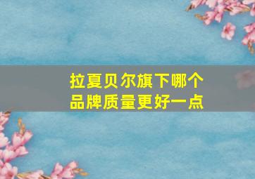 拉夏贝尔旗下哪个品牌质量更好一点