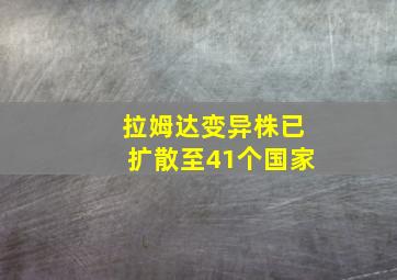 拉姆达变异株已扩散至41个国家