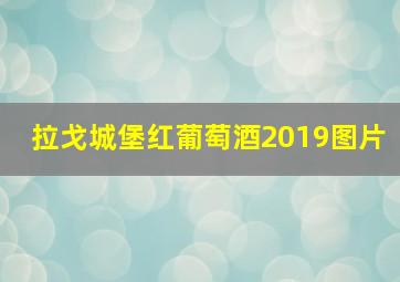 拉戈城堡红葡萄酒2019图片