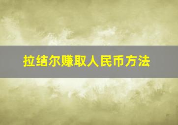 拉结尔赚取人民币方法