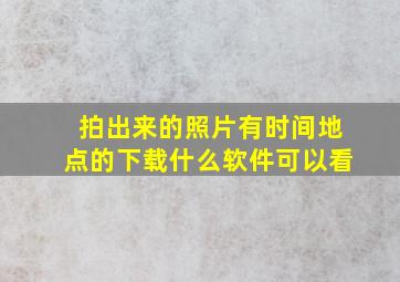 拍出来的照片有时间地点的下载什么软件可以看